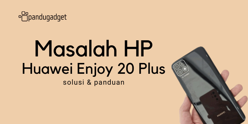 Mengatasi Masalah HP Huawei Enjoy 20 Plus