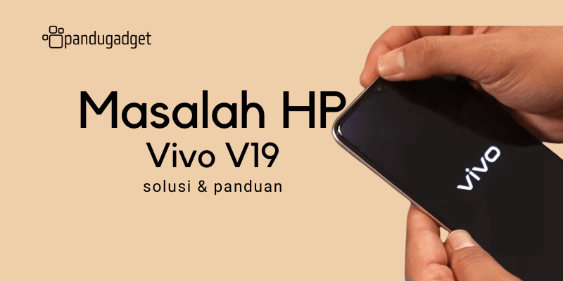 Mengatasi Masalah HP Vivo V19