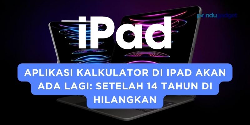 Aplikasi Kalkulator di iPad Akan Ada Lagi: Setelah 14 Tahun di Hilangkan
