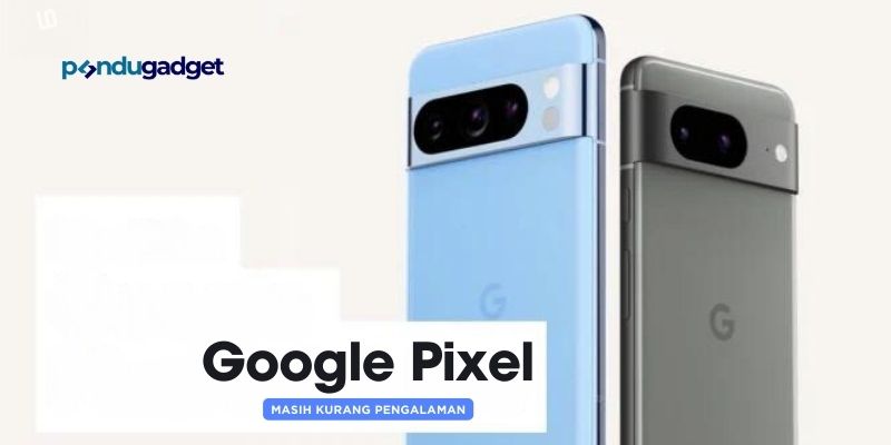 Google Pixel Masih Kurang Pengalaman